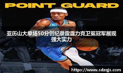 亚历山大单场50分创纪录雷霆力克卫冕冠军展现强大实力