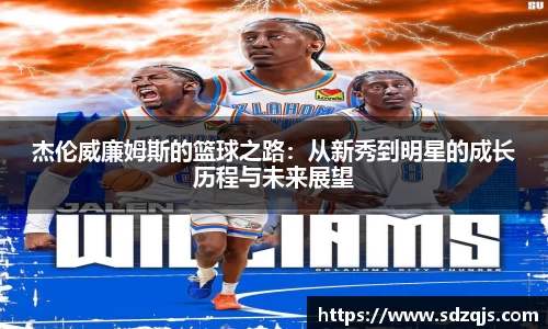 杰伦威廉姆斯的篮球之路：从新秀到明星的成长历程与未来展望